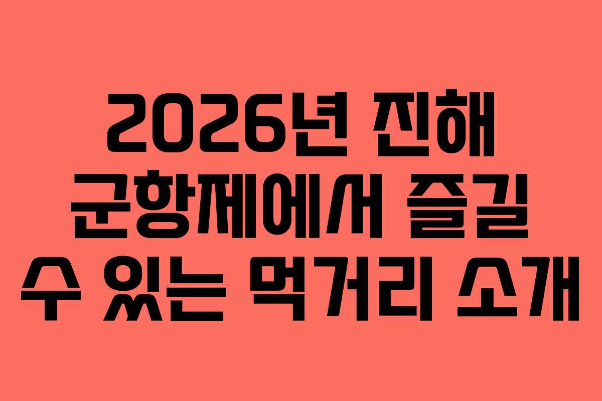 2026년 진해 군항제에서 즐길 수 있는 먹거리 소개