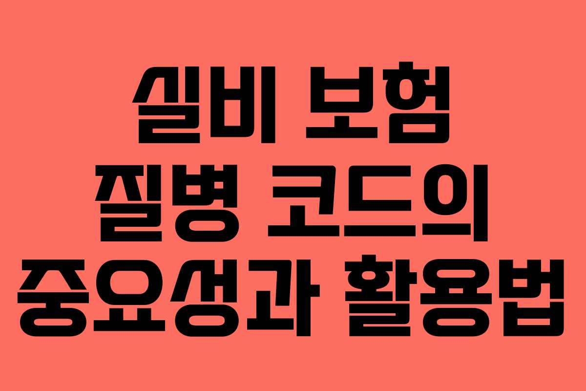 실비 보험 질병 코드의 중요성과 활용법