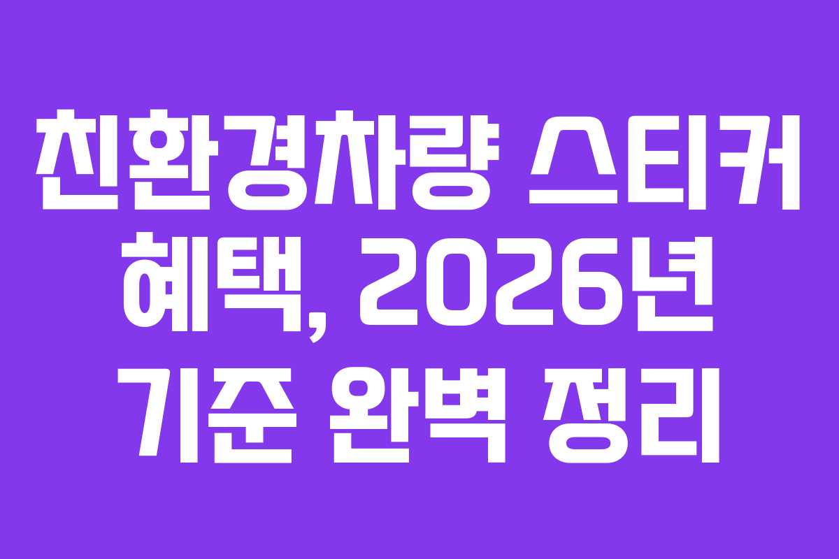 친환경차량 스티커 혜택, 2026년 기준 완벽 정리