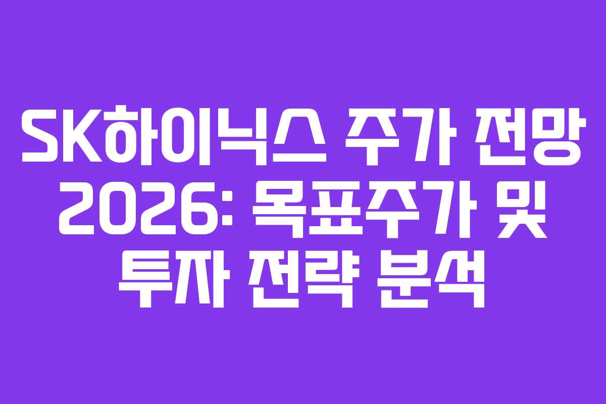 SK하이닉스 주가 전망 2026: 목표주가 및 투자 전략 분석