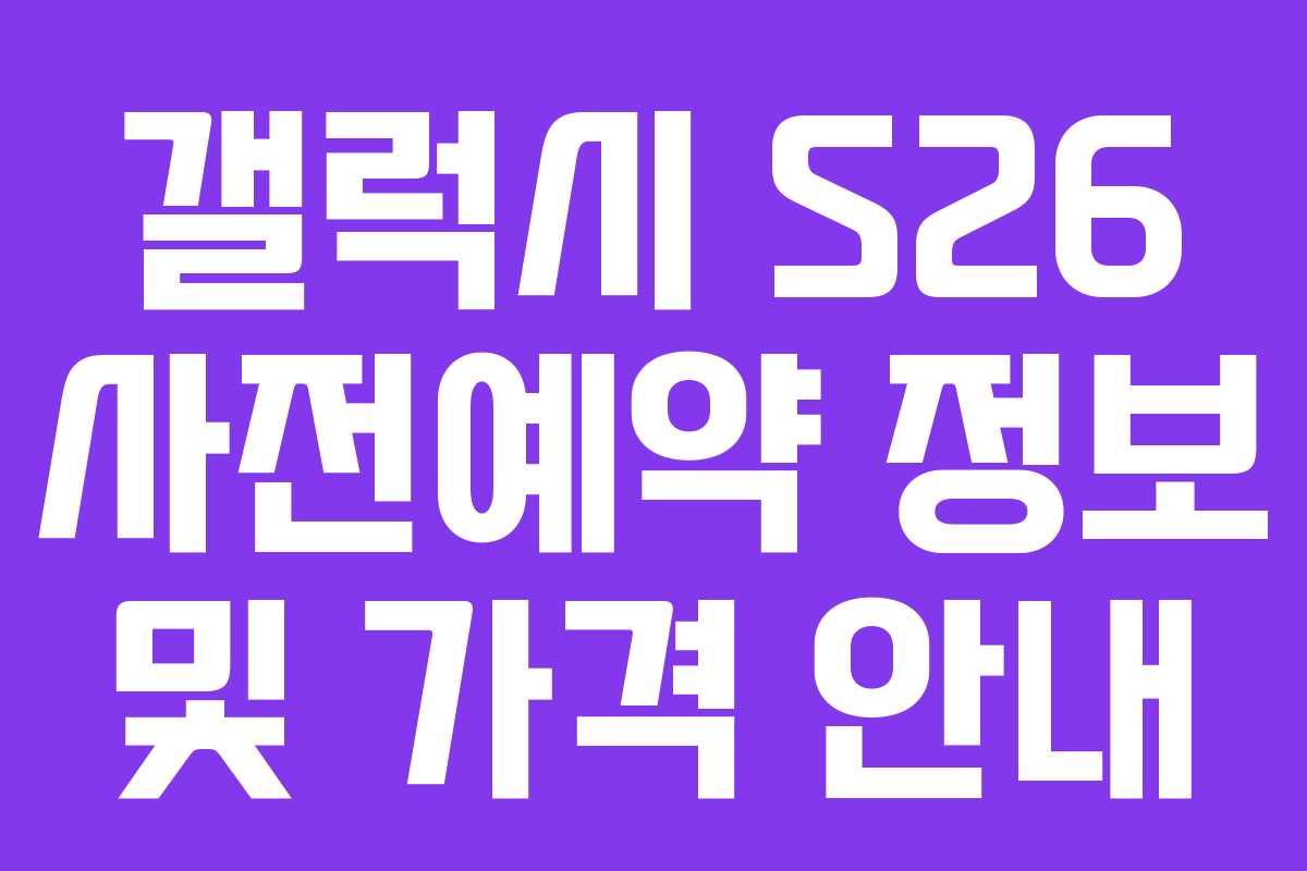 갤럭시 S26 사전예약 정보 및 가격 안내