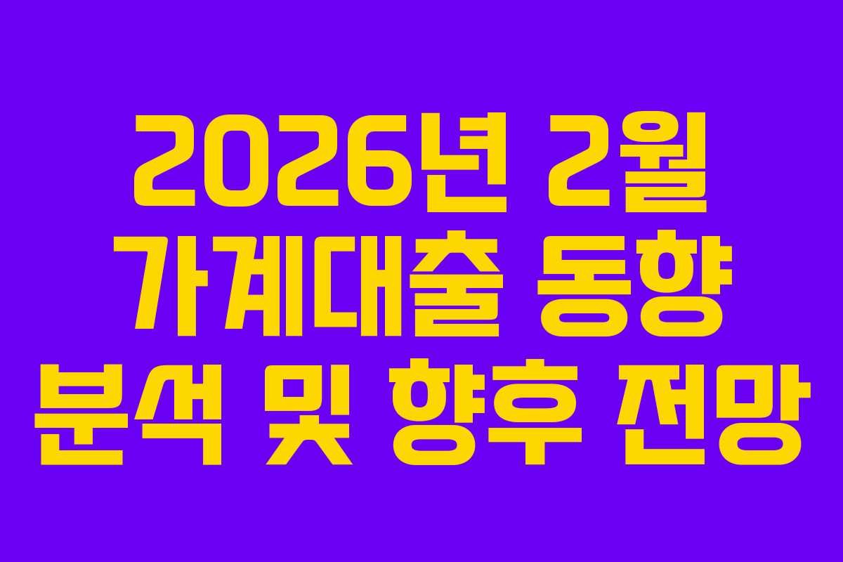 2026년 2월 가계대출 동향 분석 및 향후 전망