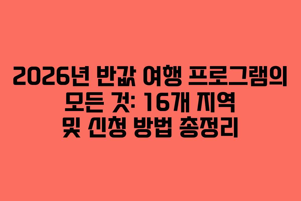 2026년 반값 여행 프로그램의 모든 것: 16개 지역 및 신청 방법 총정리