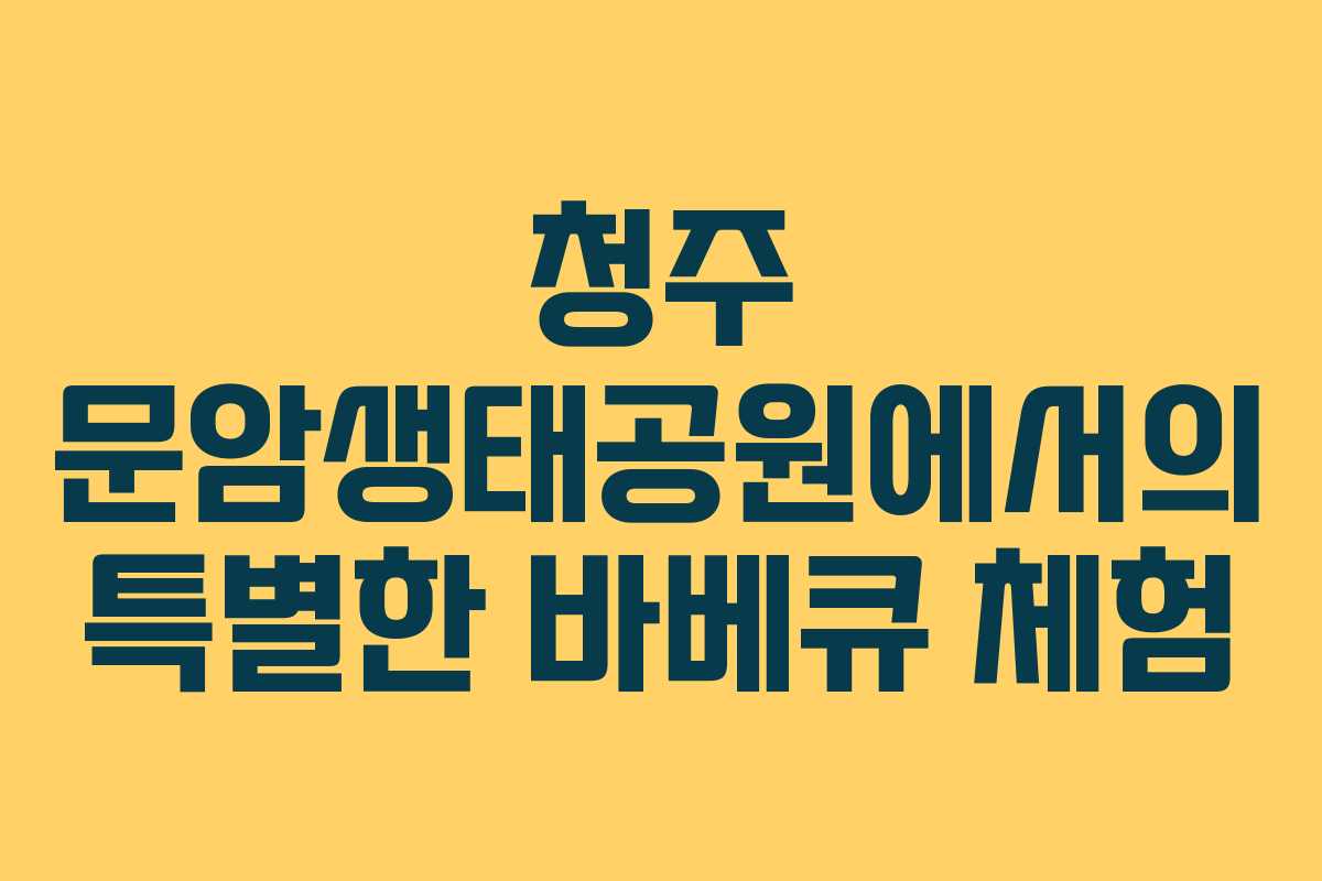 청주 문암생태공원에서의 특별한 바베큐 체험
