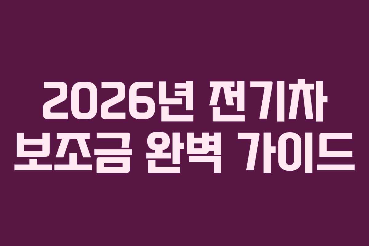2026년 전기차 보조금 완벽 가이드
