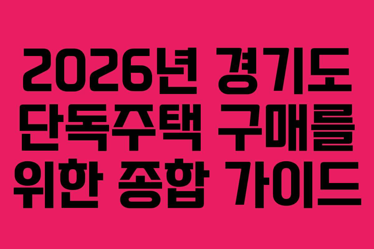 2026년 경기도 단독주택 구매를 위한 종합 가이드