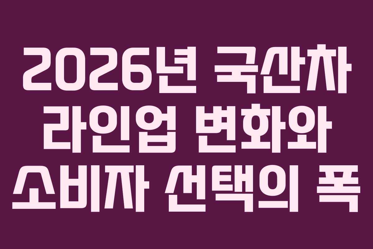 2026년 국산차 라인업 변화와 소비자 선택의 폭