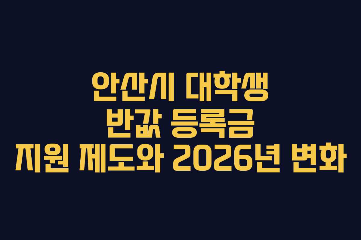 안산시 대학생 반값 등록금 지원 제도와 2026년 변화