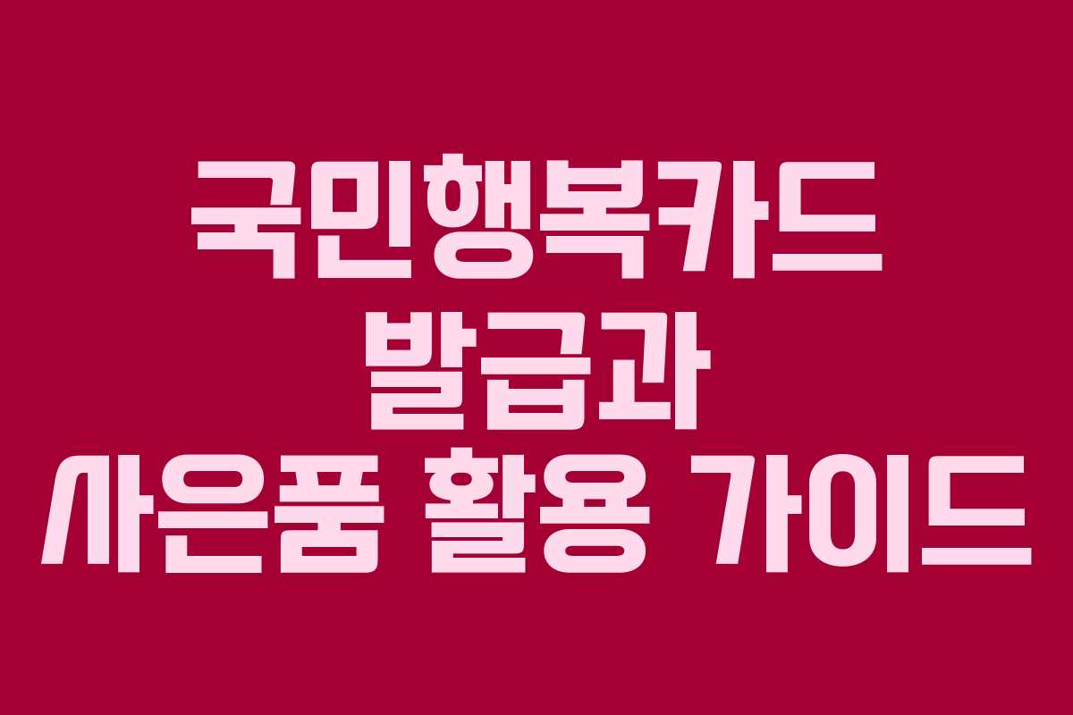 국민행복카드 발급과 사은품 활용 가이드