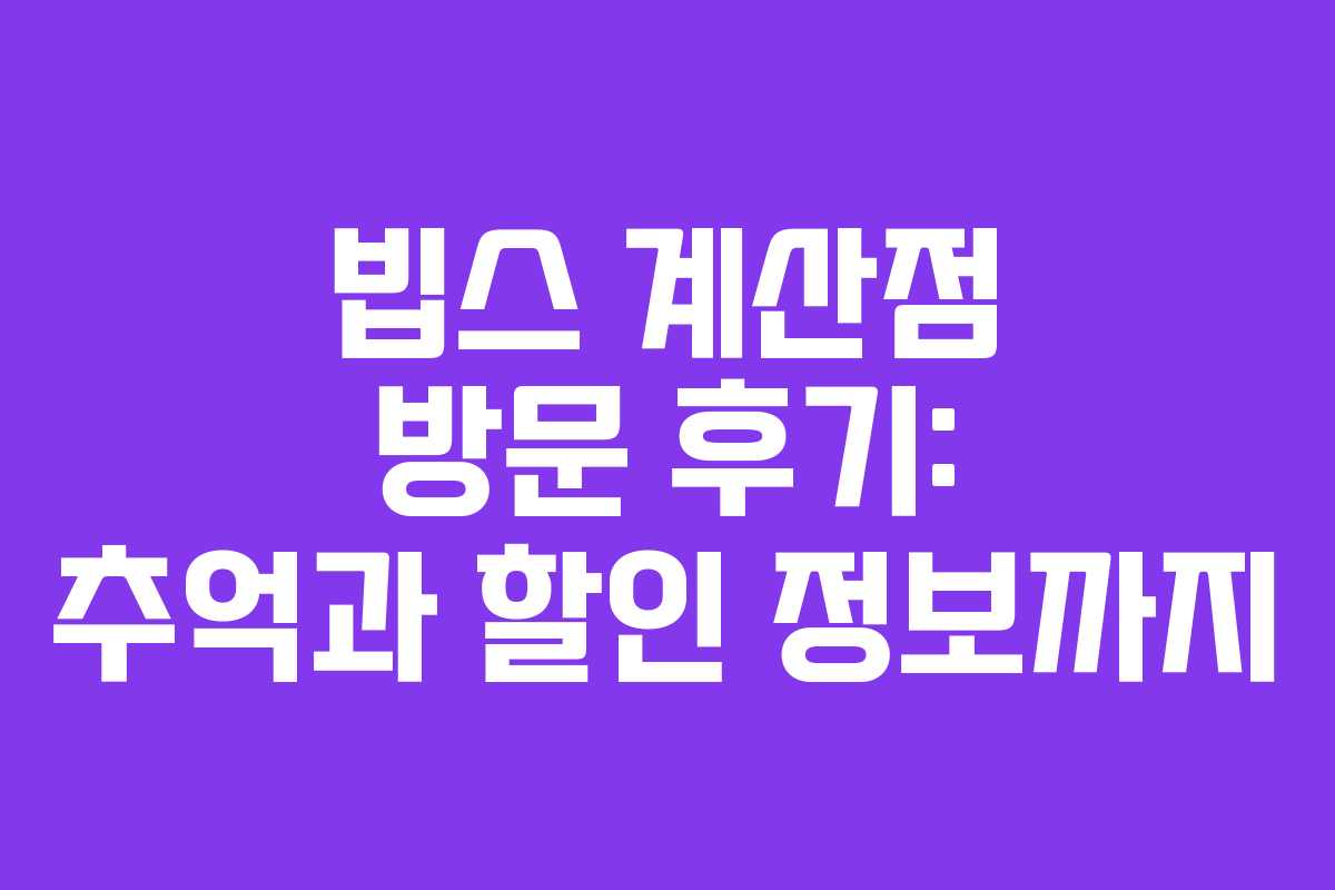 빕스 계산점 방문 후기: 추억과 할인 정보까지