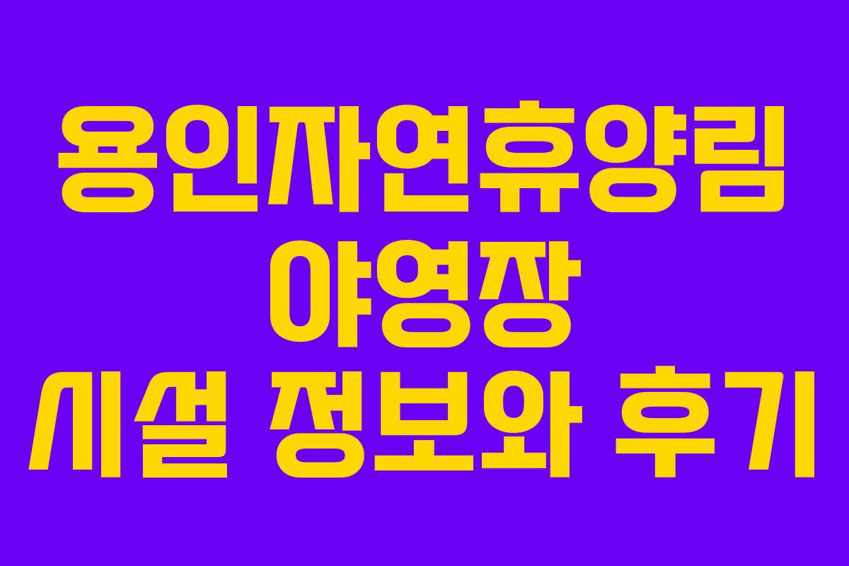 용인자연휴양림 야영장 시설 정보와 후기