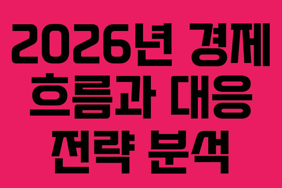 2026년 경제 흐름과 대응 전략 분석