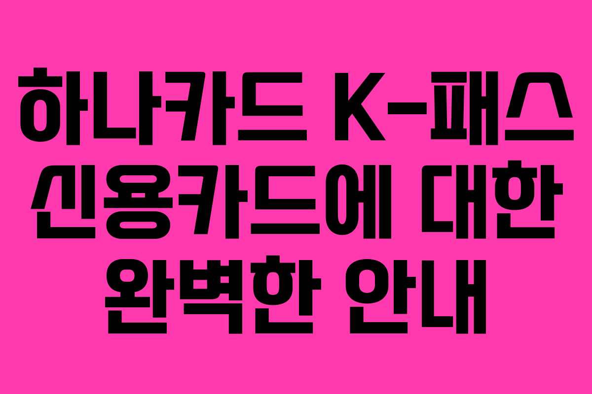 하나카드 K-패스 신용카드에 대한 완벽한 안내