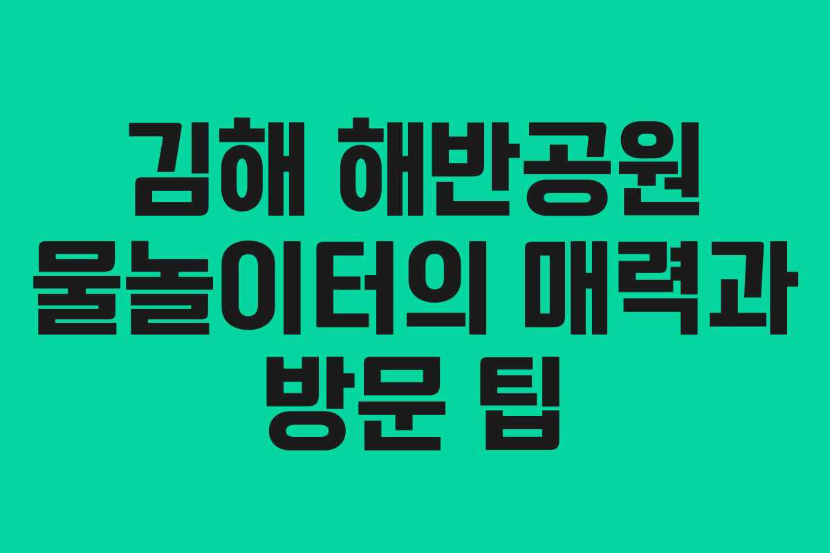 김해 해반공원 물놀이터의 매력과 방문 팁