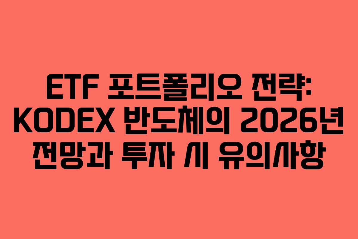 ETF 포트폴리오 전략: KODEX 반도체의 2026년 전망과 투자 시 유의사항