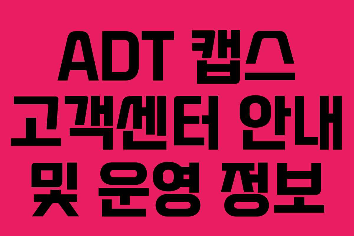 ADT 캡스 고객센터 안내 및 운영 정보