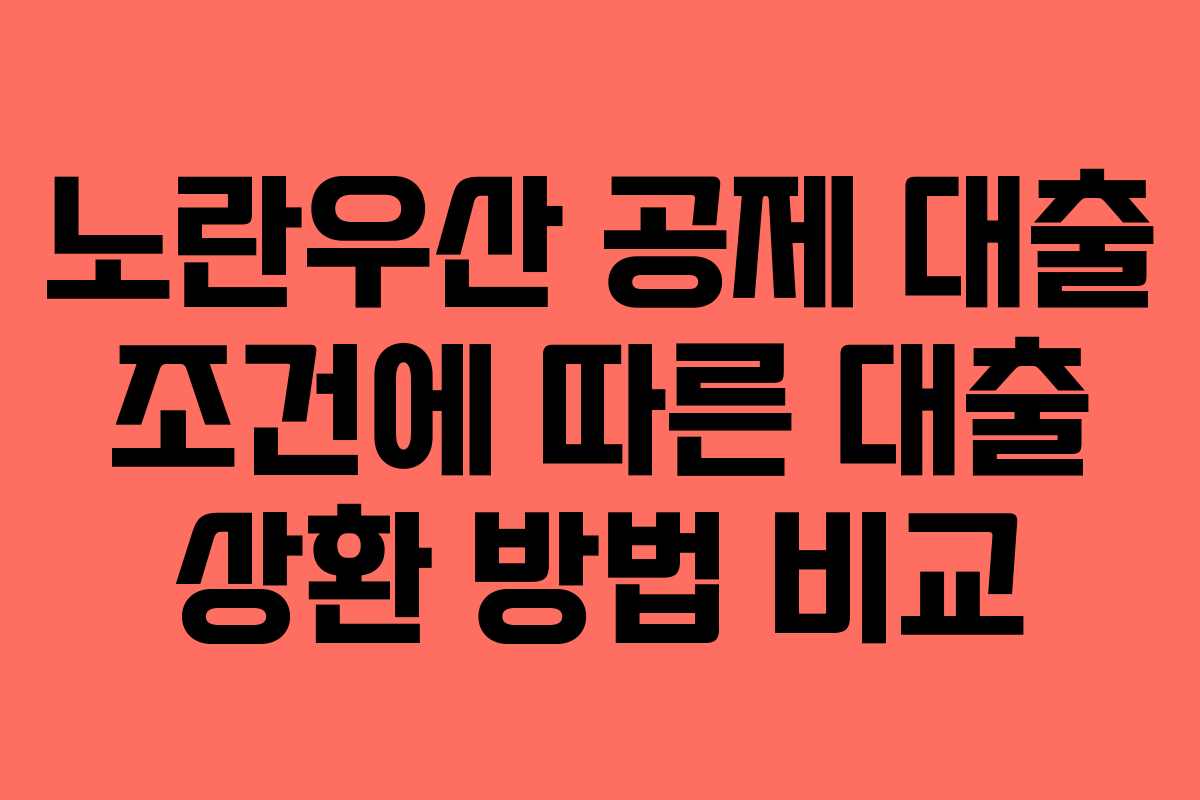노란우산 공제 대출 조건에 따른 대출 상환 방법 비교