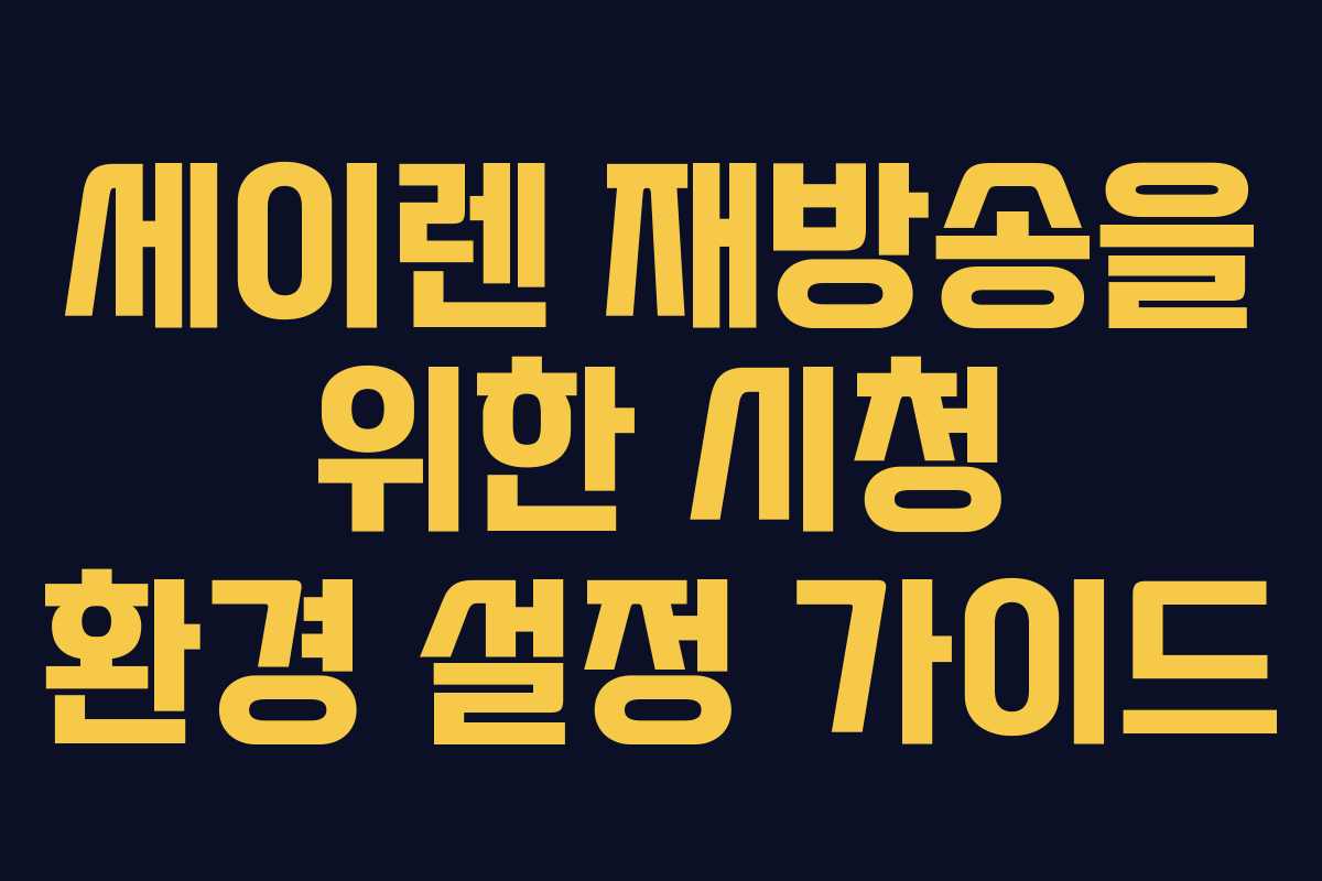 세이렌 재방송을 위한 시청 환경 설정 가이드