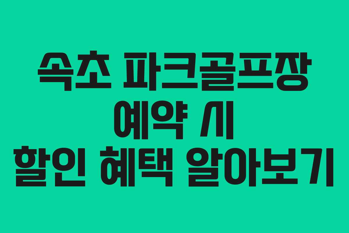 속초 파크골프장 예약 시 할인 혜택 알아보기