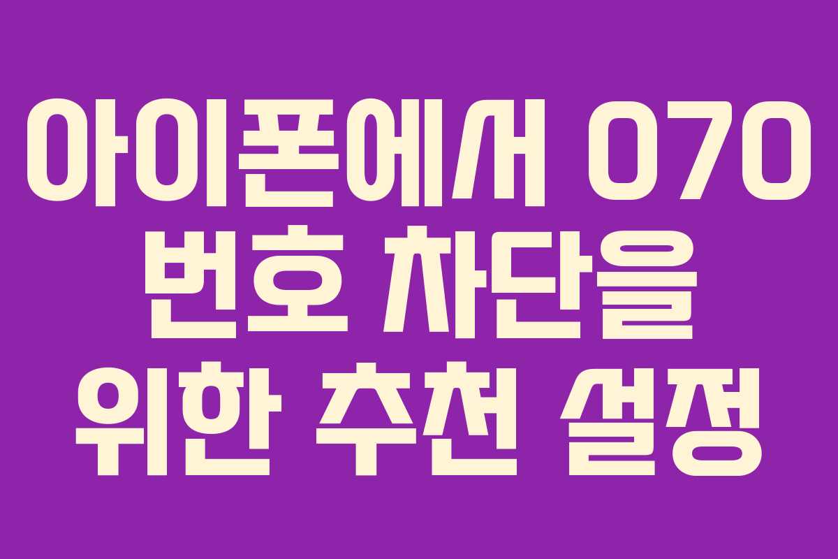 아이폰에서 070 번호 차단을 위한 추천 설정