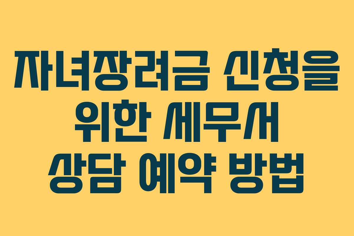 자녀장려금 신청을 위한 세무서 상담 예약 방법