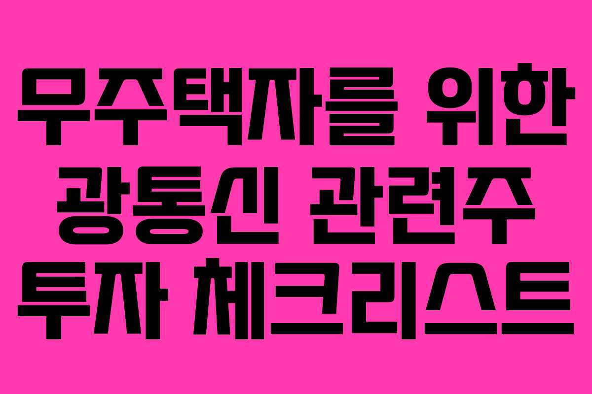 무주택자를 위한 광통신 관련주 투자 체크리스트