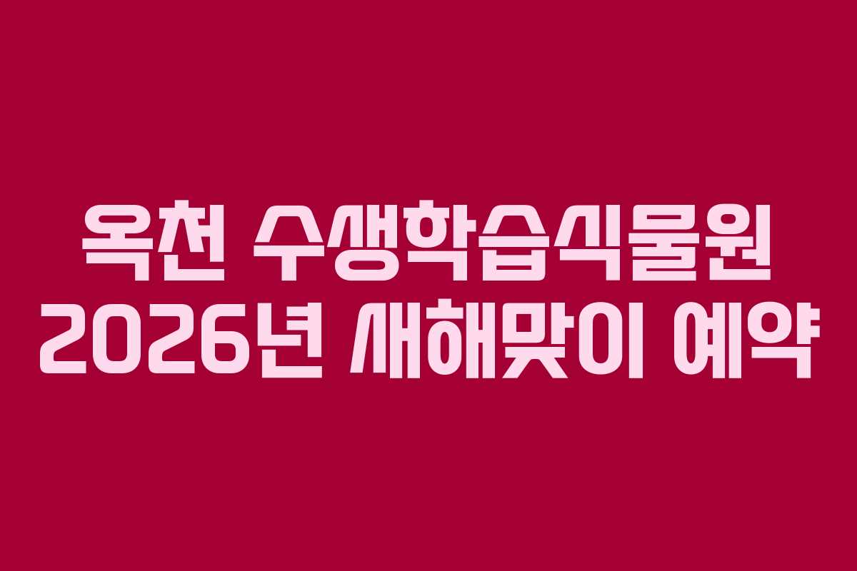 옥천 수생학습식물원 2026년 새해맞이 예약