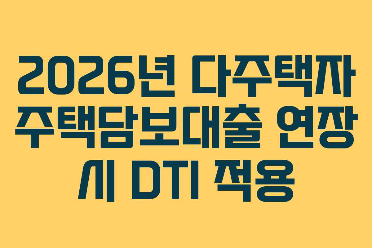 2026년 다주택자 주택담보대출 연장 시 DTI 적용