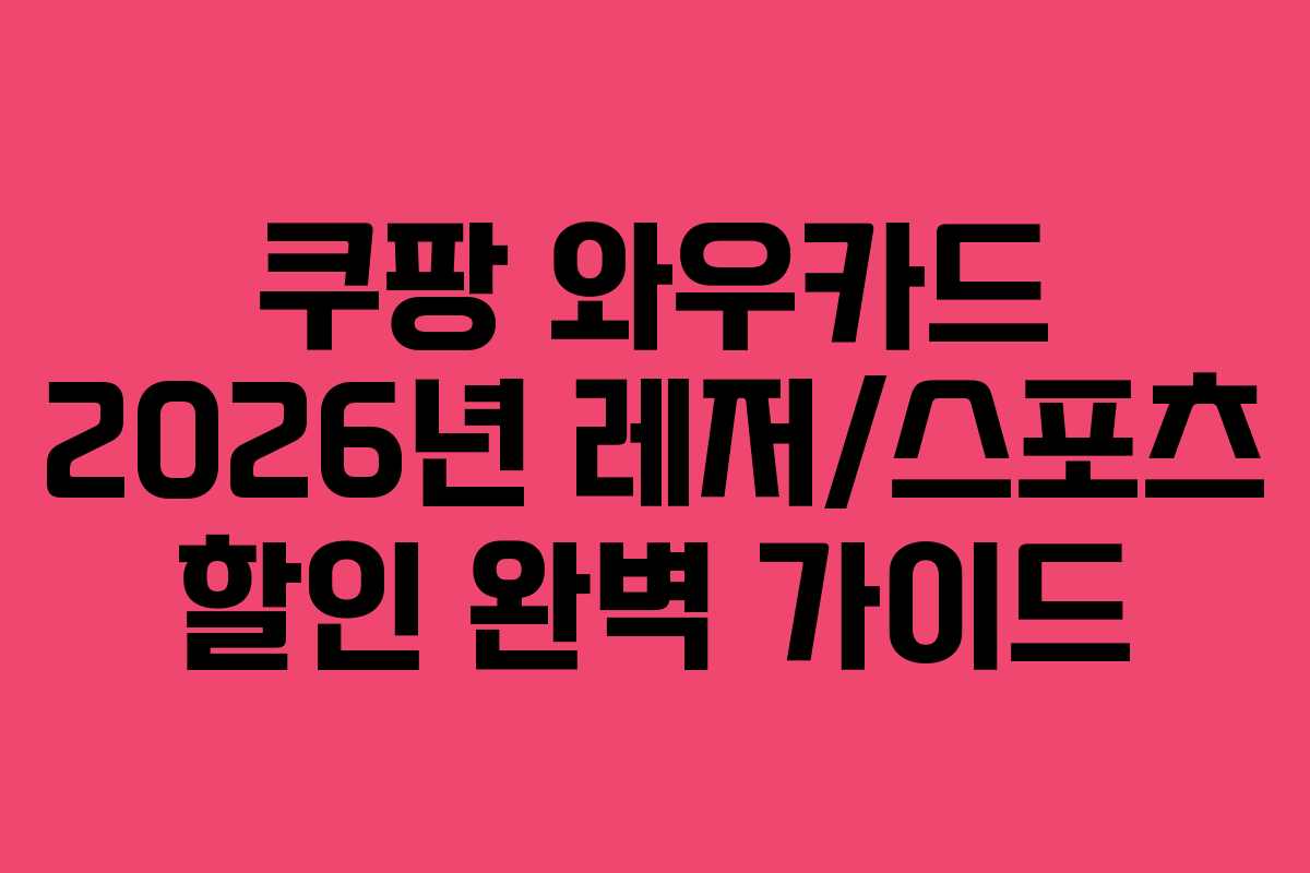 쿠팡 와우카드 2026년 레저/스포츠 할인 완벽 가이드