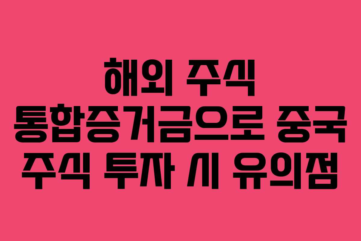 해외 주식 통합증거금으로 중국 주식 투자 시 유의점