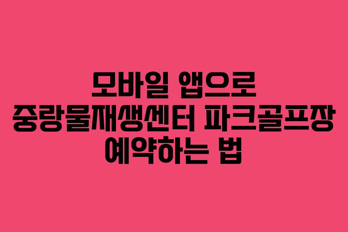 모바일 앱으로 중랑물재생센터 파크골프장 예약하는 법