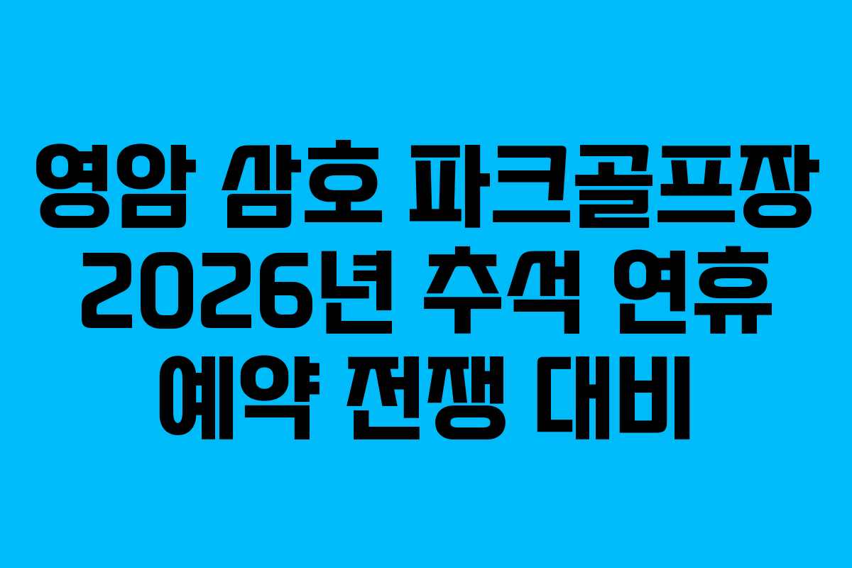 영암 삼호 파크골프장 2026년 추석 연휴 예약 전쟁 대비