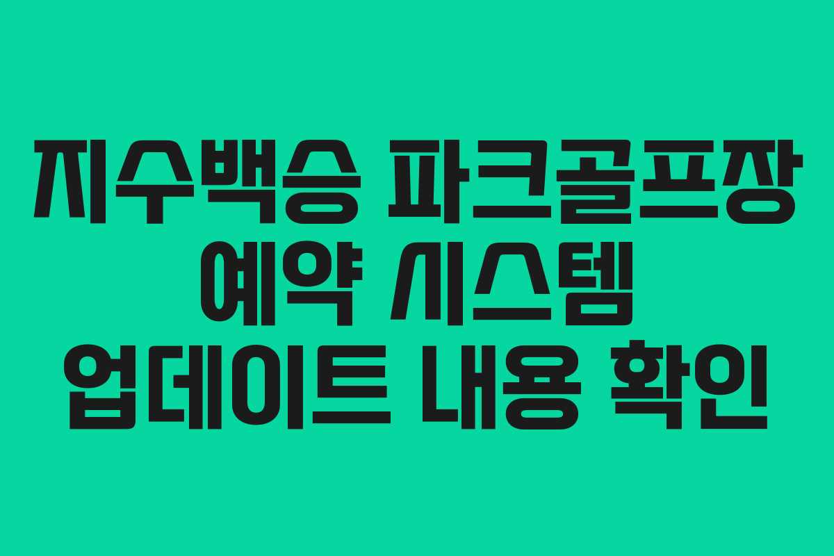 지수백승 파크골프장 예약 시스템 업데이트 내용 확인