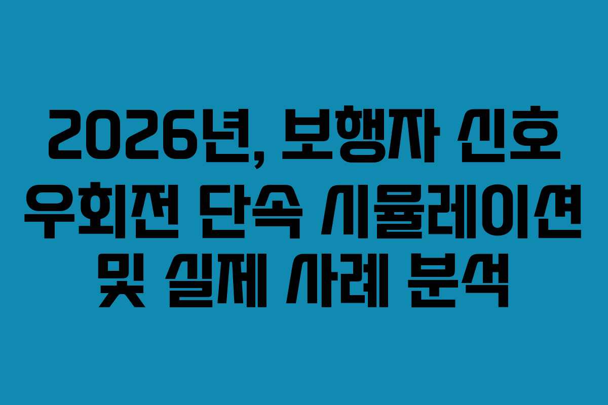 2026년, 보행자 신호 우회전 단속 시뮬레이션 및 실제 사례 분석