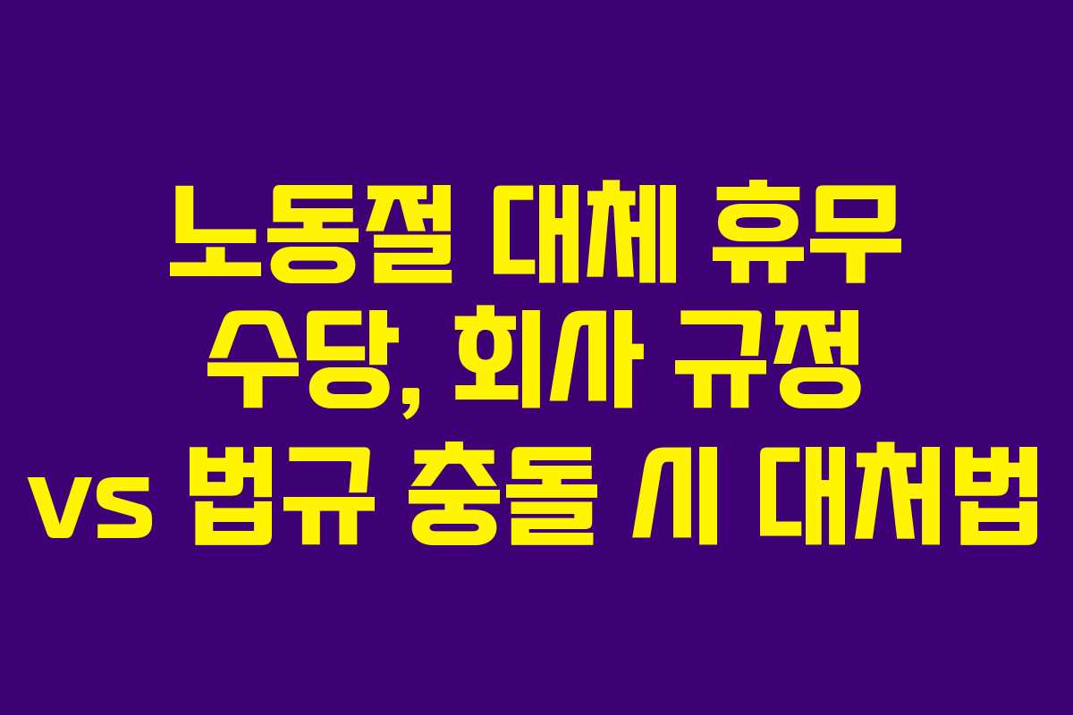 노동절 대체 휴무 수당, 회사 규정 vs 법규 충돌 시 대처법