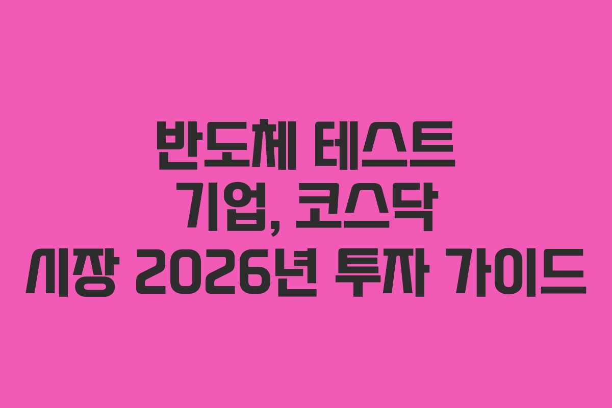 반도체 테스트 기업, 코스닥 시장 2026년 투자 가이드