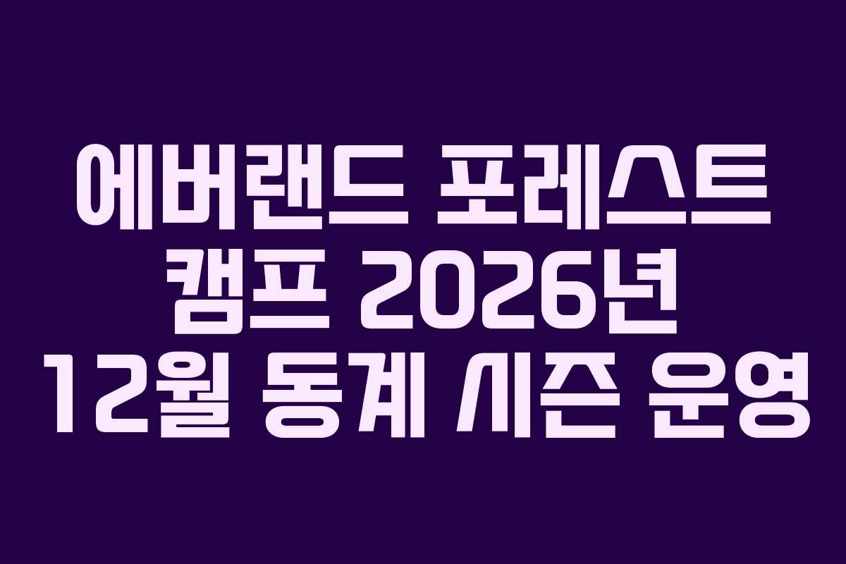 에버랜드 포레스트 캠프 2026년 12월 동계 시즌 운영