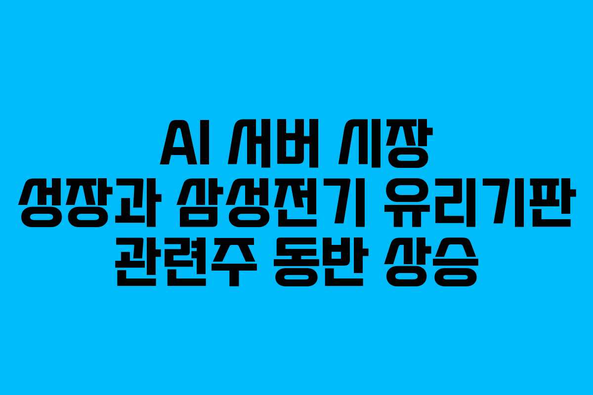 AI 서버 시장 성장과 삼성전기 유리기판 관련주 동반 상승