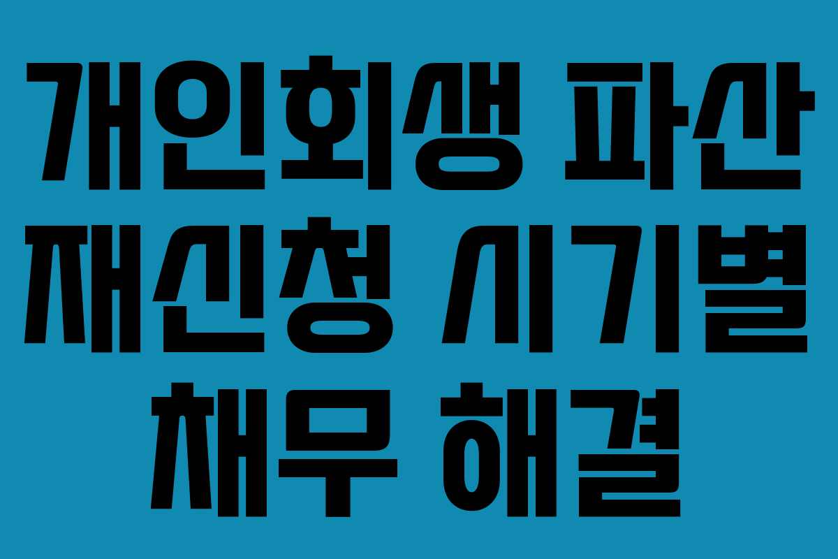 개인회생 파산 재신청 시기별 채무 해결