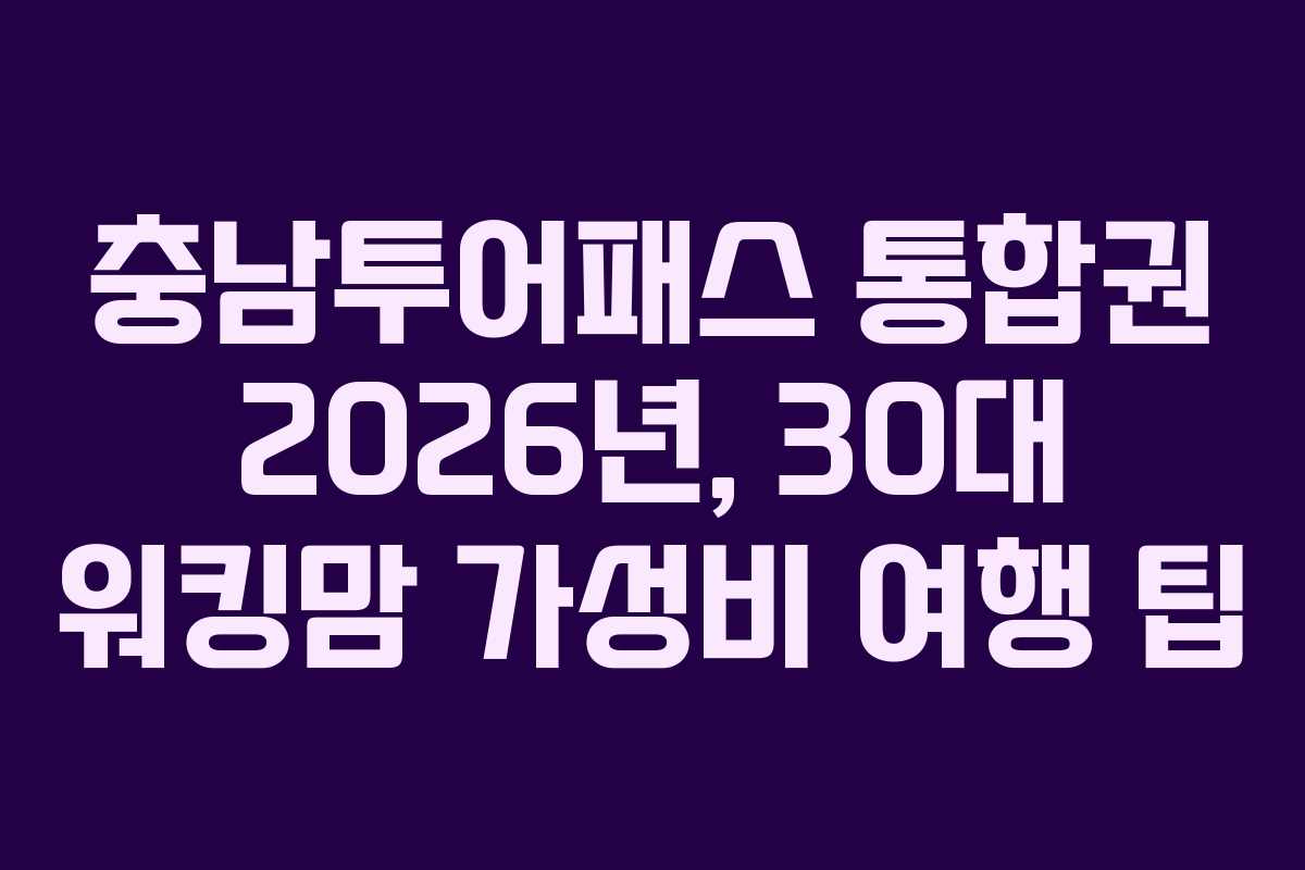 충남투어패스 통합권 2026년, 30대 워킹맘 가성비 여행 팁