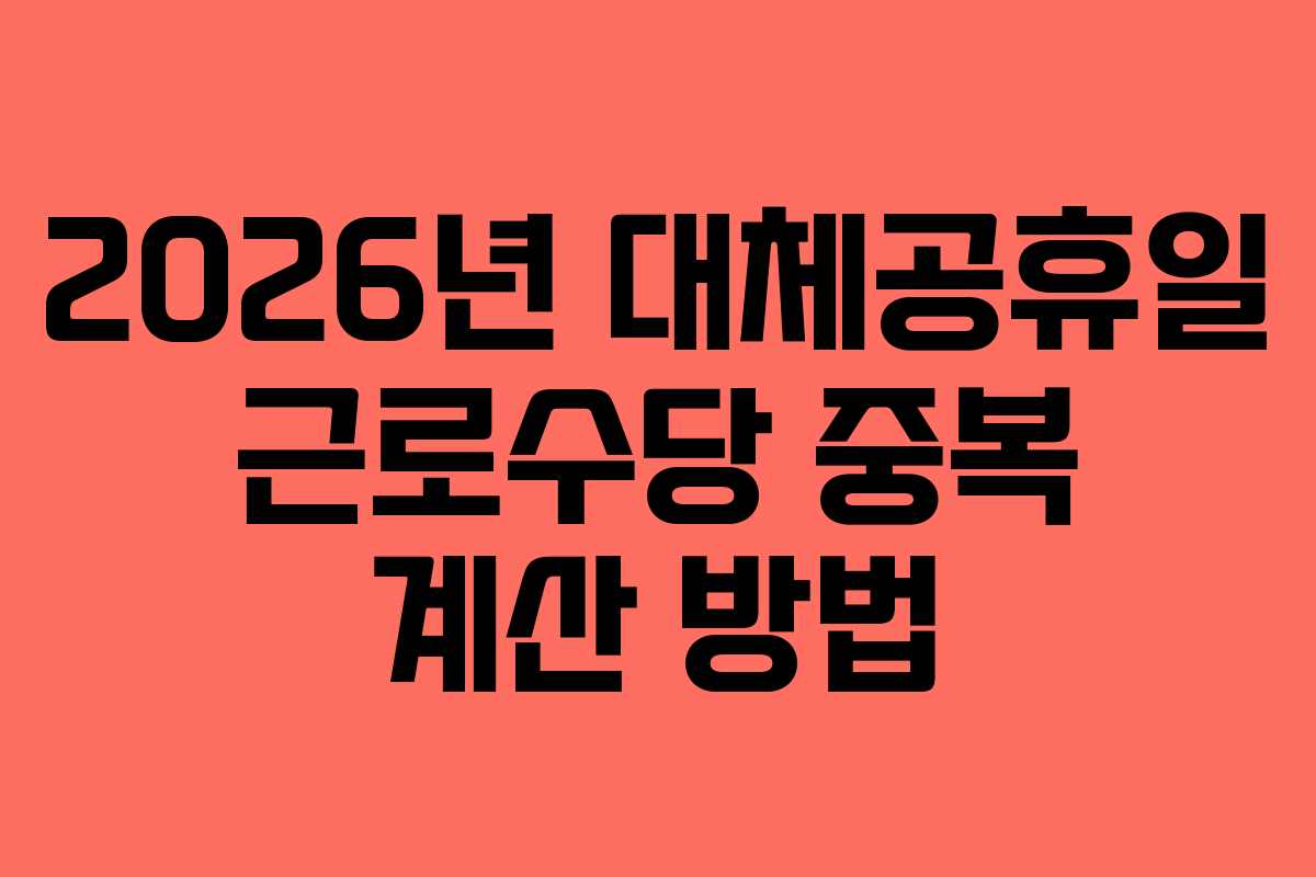 2026년 대체공휴일 근로수당 중복 계산 방법