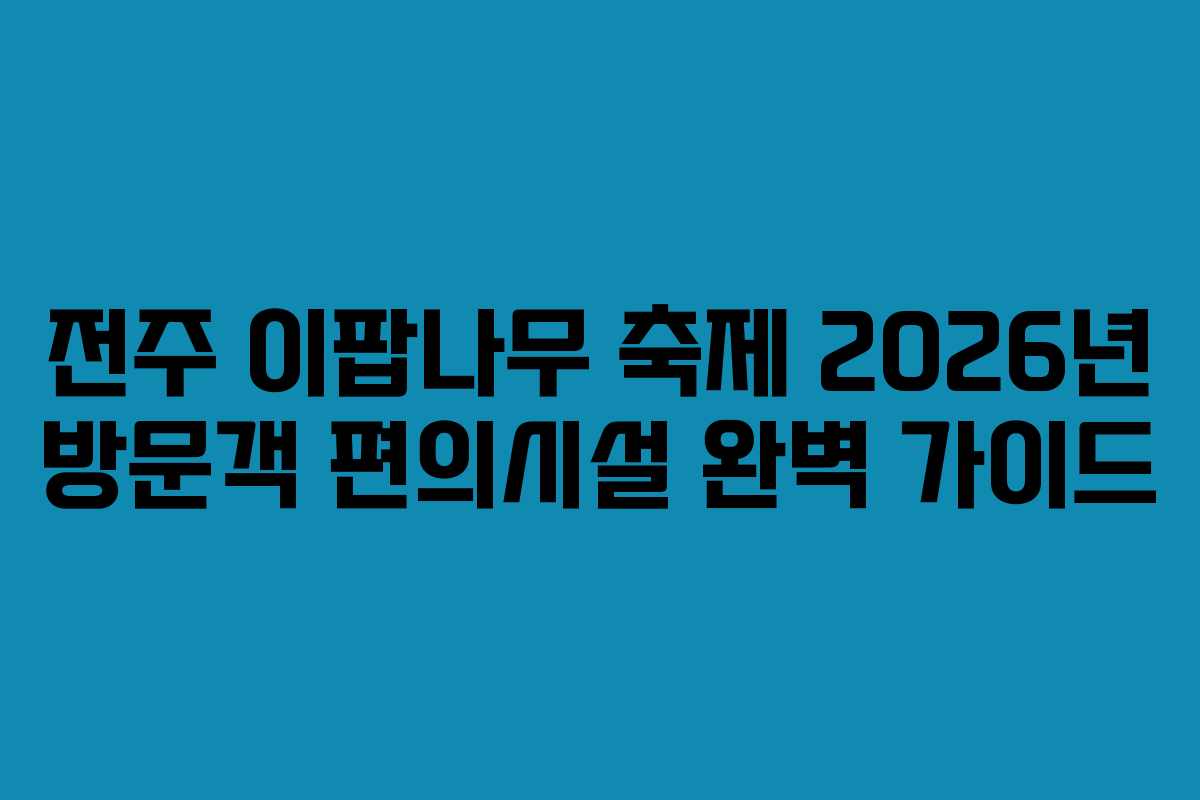 전주 이팝나무 축제 2026년 방문객 편의시설 완벽 가이드