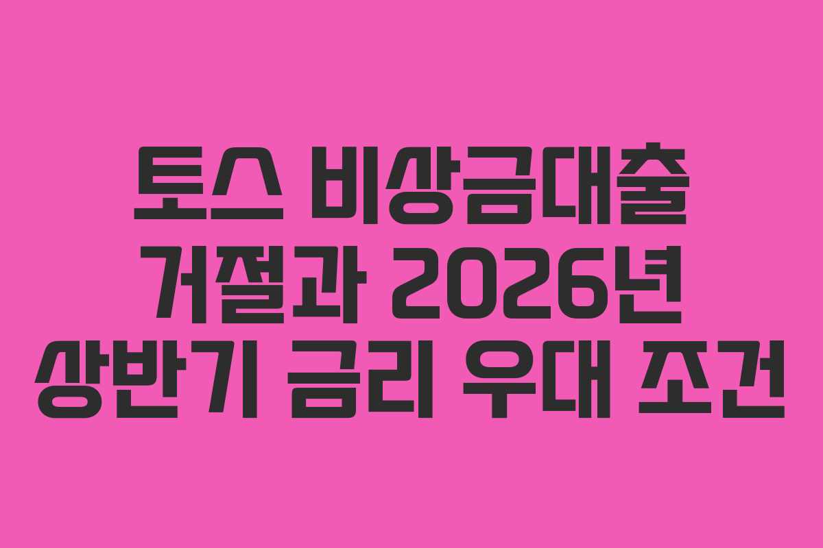 토스 비상금대출 거절과 2026년 상반기 금리 우대 조건