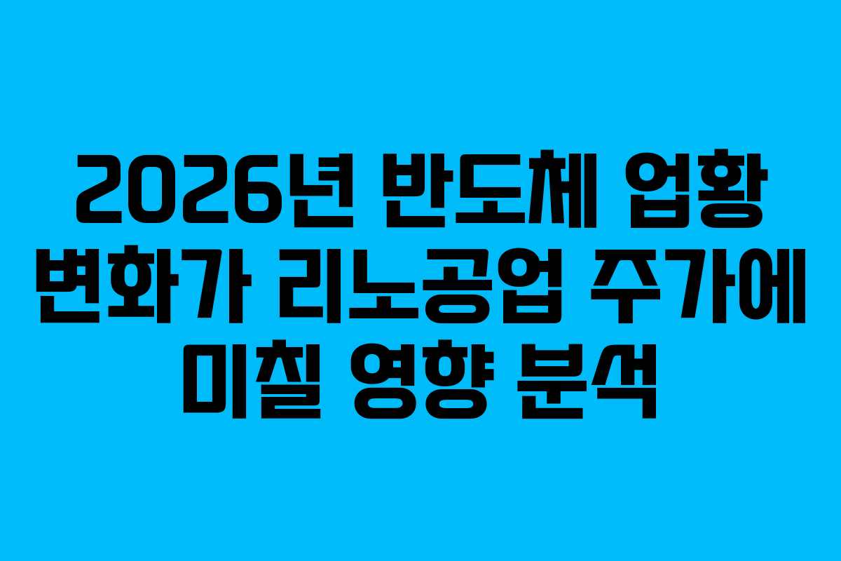 2026년 반도체 업황 변화가 리노공업 주가에 미칠 영향 분석