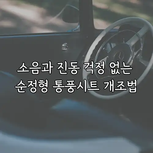 소음과 진동 걱정 없는 순정형 통풍시트 개조법