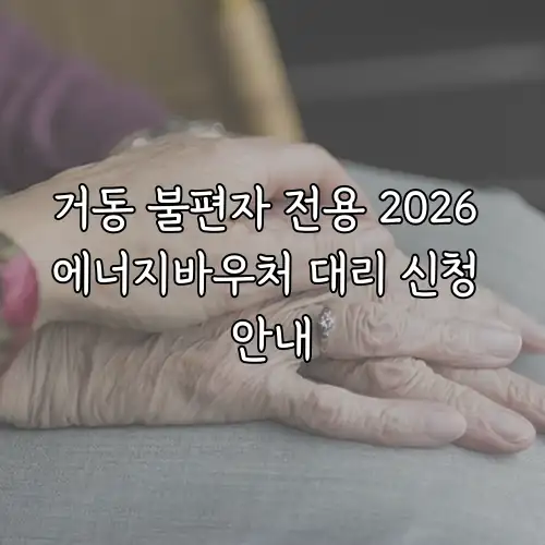 거동 불편자 전용 2026 에너지바우처 대리 신청 안내