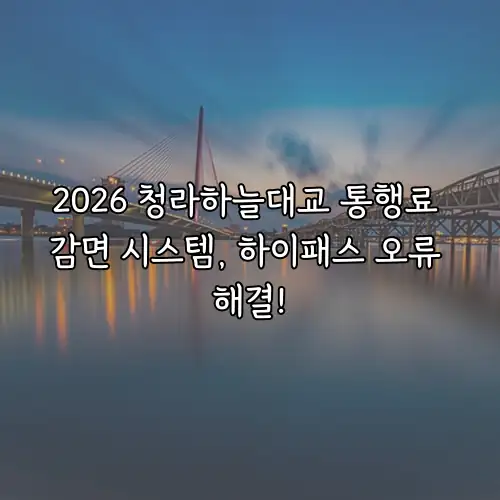 2026 청라하늘대교 통행료 감면 시스템, 하이패스 오류 해결!
