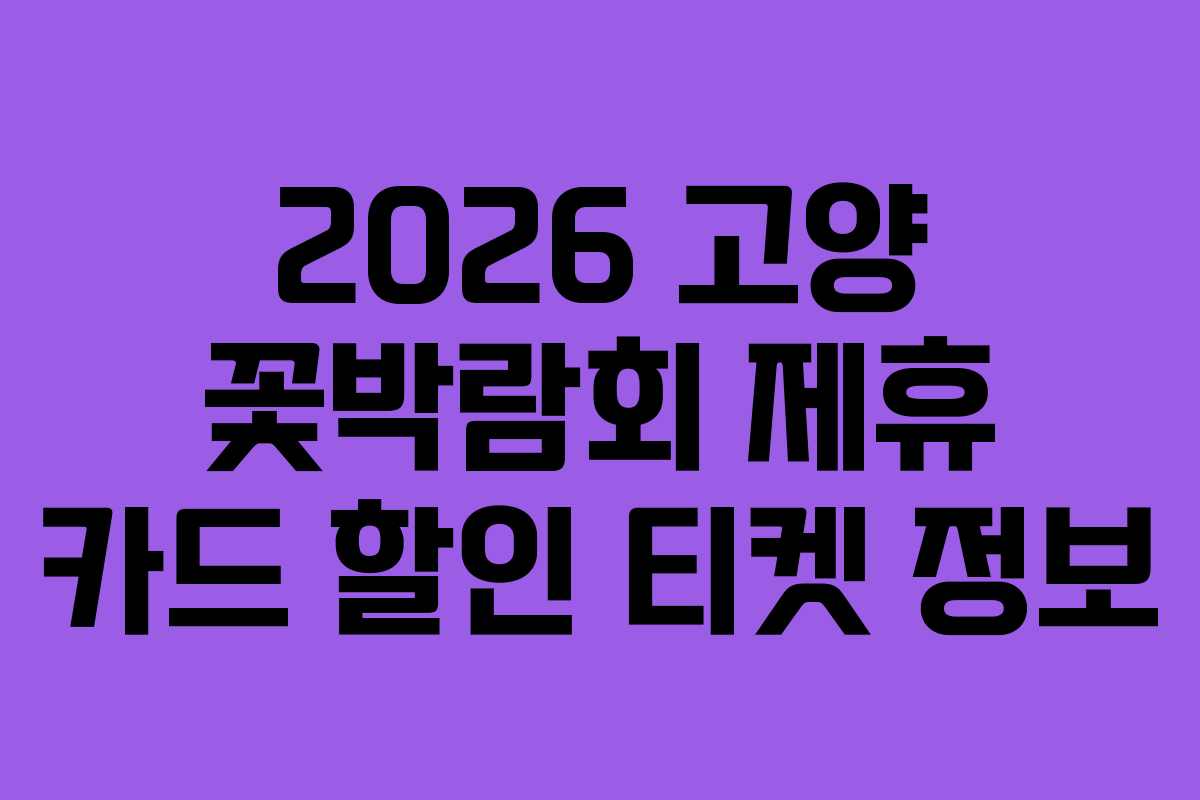 2026 고양 꽃박람회 제휴 카드 할인 티켓 정보
