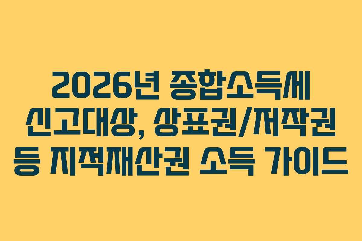 2026년 종합소득세 신고대상, 상표권/저작권 등 지적재산권 소득 가이드
