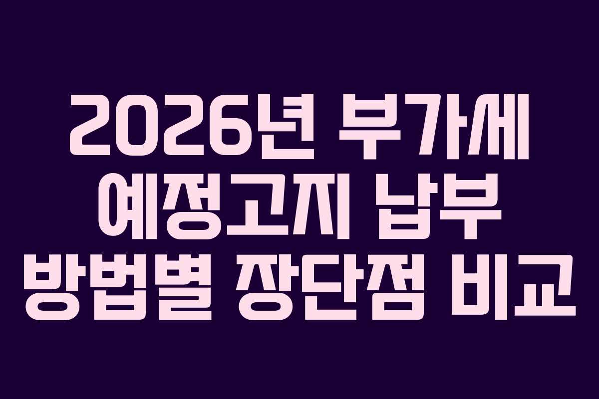 2026년 부가세 예정고지 납부 방법별 장단점 비교